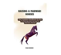 Marwari Horses: The Complete Handbook On How To Raising And Caring For Marwari Horses