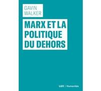 Marx et la politique du dehors Gavin Walker (Auteur), Jonathan Martineau (Traduction)