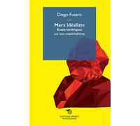 Marx Idéaliste - Essais Hérétiques Sur Son Matérialisme