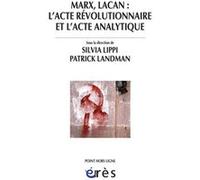 Marx, Lacan : l'acte révolutionnaire et l'acte analytique Patrick Landman (Directeur éditorial), Silvia Lippi (Directeur éditorial), LANDMAN PATRICK/ LIPPI SILVIA (Auteur)