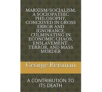Marxism/Socialism, A Sociopathic Philosophy Conceived In Gross Error And Ignorance, Culminating In Economic Chaos, Enslavement, Terror, And Mass Murde
