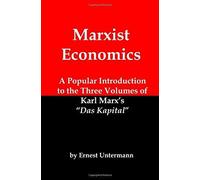 Marxist Economics: A Popular Introduction To The Three Volumes Of Karl Marx's Das Kapital