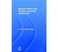 Marxist History and Postwar Japanese Nationalism by Curtis Anderson Gayle Curtis Anderson Gayle (Auteur)