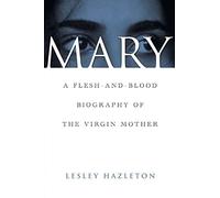 Mary: A Flesh-And-Blood Biography of the Virgin Mother
