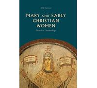 Mary and Early Christian Women: Hidden Leadership