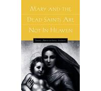 Mary And The Dead Saints Are Not In Heaven