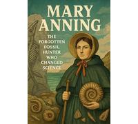 Mary Anning: The Forgotten Fossil Hunter Who Changed Science
