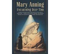 Mary Anning: Unearthing Deep Time: A Fossil Hunter’s Fight for Truth in the Age of Discovery - Inside the Science, Sexism, and Hidden History of Paleontology’s Power and Prejudice