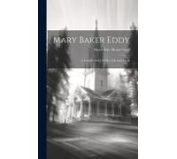 Mary Baker Eddy: A Concise Story Of Her Life And Work