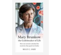 Mary Brunkow: The Codebreaker of Life: How One Scientist Unlocked the Mysteries That Guard Our Bodies