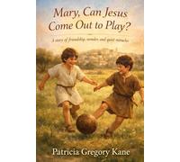 Mary, Can Jesus Come Out to Play?: A story of friendship, wonder and quiet miracles.