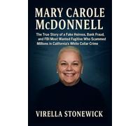 MARY CAROLE McDONNELL: The True Story of a Fake Heiress, Bank Fraud, and FBI Most Wanted Fugitive Who Scammed Millions in California’s White Collar Crime Scandal
