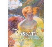 Mary Cassatt: An American Woman at the Heart of Impressionism 1844-1926