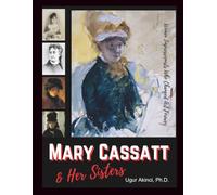 Mary Cassatt & Her Sisters - Women Impressionists Who Changed Art Forever: Five Bold Stories of Female Painters Who Refused to Be Erased from History