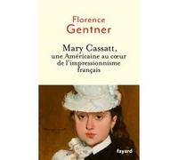 Mary Cassatt, une Américaine au coeur de l'impressionnisme Florence Gentner (Auteur)
