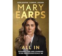 Mary Earps – All In – Football, Life and Learning to be Unapologetically Me – Relié