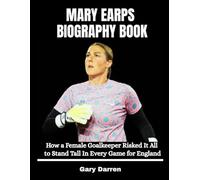 Mary Earps Biography Book: How a Female Goalkeeper Risked It All to Stand Tall In Every Game for England