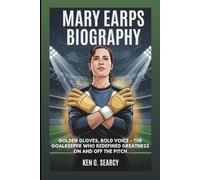 MARY EARPS BIOGRAPHY: Golden Gloves, Bold Voice: The Goalkeeper Who Redefined Greatness On And Off The Pitch