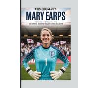 MARY EARPS KIDS BIOGRAPHY: From Dream Saves to Golden Gloves: The Inspiring Journey of England’s Lioness Goalkeeper