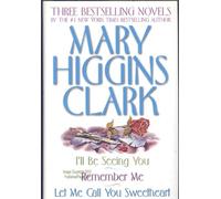 Mary Higgins Three Bestselling Novels: I'll Be Seeing You & Remember Me & Let Me Call You Sweetheart