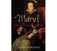 Mary I: England'S Catholic Queen (Yale English Monarchs Series) (The Yale English Monarchs Series) (Paperback) John Edwards, (Auteur)