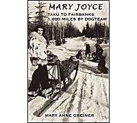 Mary Joyce: Taku To Fairbanks, 1,000 Miles By Dogteam