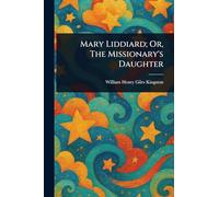 Mary Liddiard; Or, The Missionary's Daughter