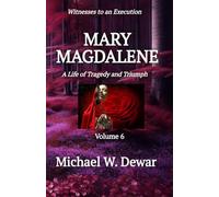 MARY MAGDALENE: A Life of Tragedy and Triumph