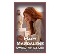 Mary Magdalene: A Woman for All Ages