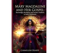 Mary Magdalene and Her Gospel: Knowledge, Revelation, and Gnostic Tradition in Early Christianity
