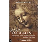 Mary Magdalene: Bride of Christ, Mother of Esoteric Christianity: Secrets of the Gnosis Revealed
