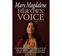 Mary Magdalene: Her Own Voice: A Spiritual Guide for Those Who Learned to Survive and Slowly Lost Themselves-Return to Your Voice, Rebuild Self-Trust, and Live Without Leaving Yourself Behind