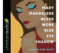 Mary Magdalene Never Wore Blue Eye Shadow: How to Trust the Bible When Truth and Tradition Collide