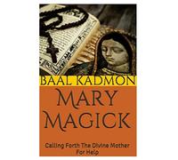 Mary Magick: Calling Forth The Divine Mother For Help