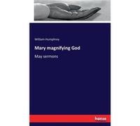 Mary magnifying GodMay sermons - William Humphrey - BoD Third Party Titles - Livre en Anglais William HumphreyWilliam Humphrey (Auteur)