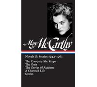 Mary McCarthy: Novels & Stories 1942-1963 (LOA #290): The Company She Keeps / The Oasis / The Groves of Academe / A Charmed Life / stories