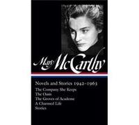 Mary McCarthy: Novels & Stories 1942-1963 (LOA #290): The Company She Keeps / The Oasis / The Groves of Academe / A Charmed Life / stories