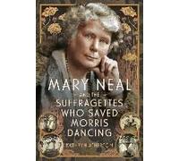 Mary Neal And The Suffragettes Who Saved Morris Dancing