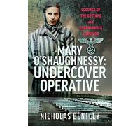 Mary O'Shaughnessy: Undercover Operative: Scourge of the Gestapo and Ravensbrück Survivor