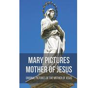 Mary Pictures Mother Of Jesus: Original Pictures Of The Mother Of Jesus: Miraculous Images Of Our Lady