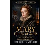 Mary, Queen of Scots: The Rival Queen Who Haunted Elizabeth’s Throne
