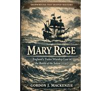 Mary Rose: England’s Tudor Warship Lost in the Battle of the Solent (1545)