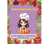 Mary’s First Apple Pie: A Coloring & Cookbook Adventure, Ages 8+: Story + Recipe + Coloring + Puzzles = One Sweet Apple Voyage!