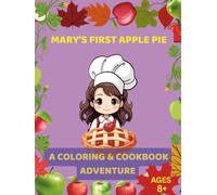 Mary’s First Apple Pie: A Coloring & Cookbook Adventure, Ages 8+: Story + Recipe + Coloring + Puzzles = One Sweet Apple Voyage!