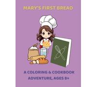 Mary’s First Bread: A Coloring & Cookbook Adventure, Ages 8+: Bake, Color, and Learn with Mary in her first Bread-Making Discovery