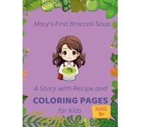 Mary’s First Broccoli Soup: A Story with Recipe and Coloring Pages for Kids Ages 9+: A Fun Cooking Story That Teaches Kids to Cook, Eat Healthy, and Follow a Real Recipe