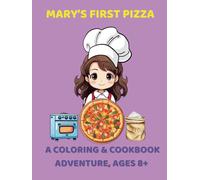 Mary’s First Pizza: A Coloring & Cookbook Adventure, Ages 8+: Cook, Color, and Create with Mary