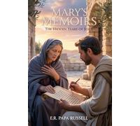 Mary’s Memoirs of Jesus’ Hidden Years: A MOTHER’S ACCOUNT TO LUKE OF THE FIRST THIRTY YEARS OF THE LIFE OF CHRIST