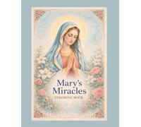 Mary’s Miracles Coloring Book: A Sacred Christian Coloring Book for Prayer, Meditation & Spiritual Reflection - 70 Mystical Designs to Inspire Faith and Peace