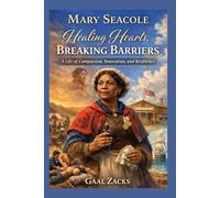 Mary Seacole: Healing Hearts, Breaking Barriers A Life of Compassion, Innovation, and Resilience
